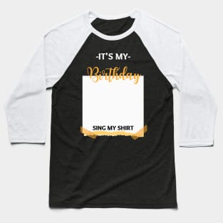 IT'S MY BIRTHDAY SIGN MY SHIRT Baseball T-Shirt